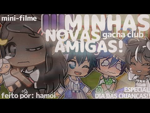 MINHAS NOVAS AMIGAS - mini-filme - gacha club - 🍭ESPECIAL DIA DAS CRIANÇAS🍭