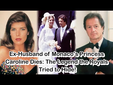 Ex-Husband of Monaco’s Princess Caroline Dies: The Legend the Royals Tried to Hide!