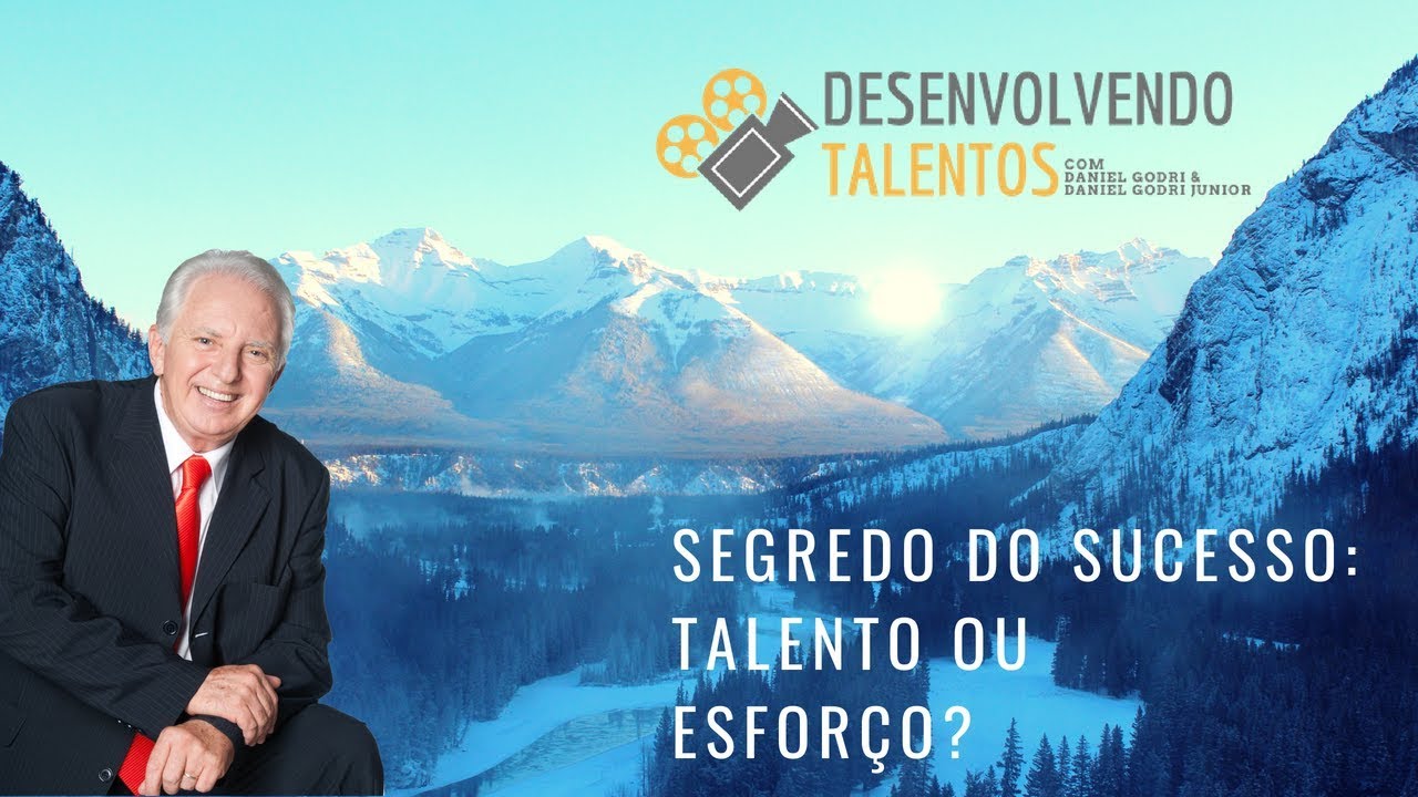Sucesso: muito talento ou muito esforço? Programa Desenvolvendo Talentos