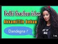 Fedhii Fixachuu Dubartii Takkaa Beekuf kuno Video tana laala. Subscribers like Sheer godhaa.