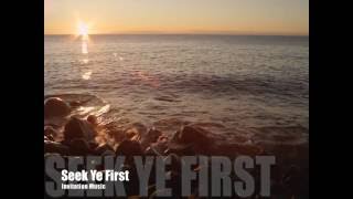 Seek Ye First ~ Invitation Music ~ lyric video