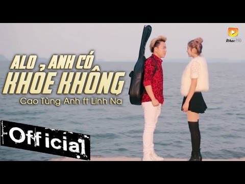 Alo Anh Có Khỏe Không - Cao Tùng Anh ft Linh Na (MV Official)