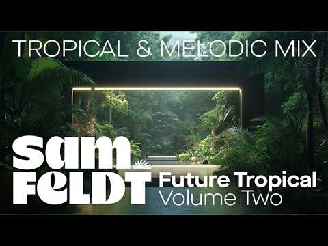 Sam Feldt: Future Tropical [Volume 2] (Tropical, Afro & Melodic House and Chill Mixtape)