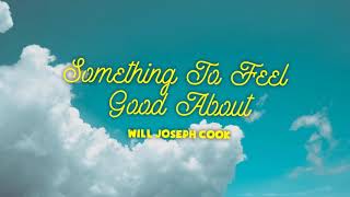Something To Feel Good About - Will Joseph Cook (Lyrics Video)