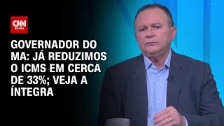 Governador do MA: Já reduzimos o ICMS em cerca de 33%; veja a íntegra | CNN 360º