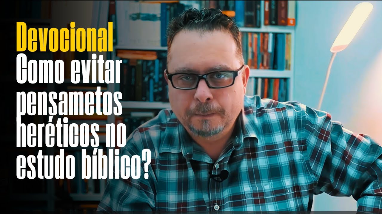 Devocional. COMO EVITAR PENSAMENTOS HERÉTICOS?
