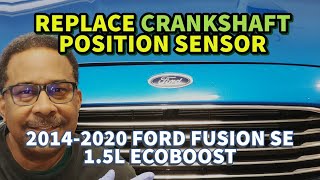 2014-2020 FORD FUSION 1.5L,  Replace Crankshaft Position Sensor