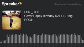Cover Happy Birthday RAPPER big POOH (made with Spreaker)