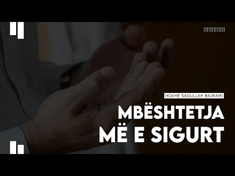 Mbështetja më e sigurt - Hoxhë Sadullah Bajrami