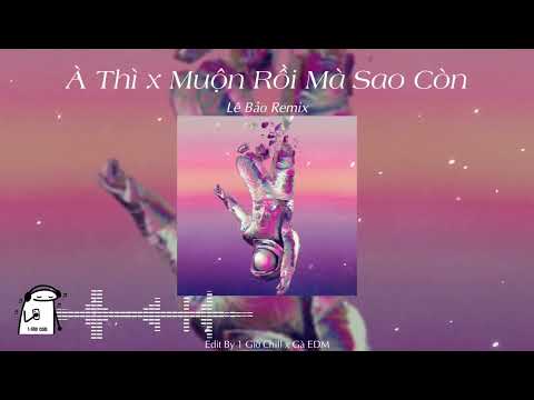 À Thì x Muộn Rồi Mà Sao Còn - Lê Bảo Remix || Nhạc Remix Hot Trend TikTok 2025