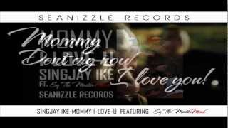 SINGJAY IKE - MOMMY  I-LOVE-U Ft Eq The MasterMind SEANIZZLE RECORDS