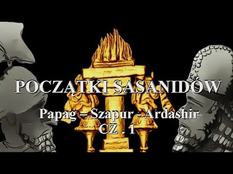 Sasanidzi -  Początek perskiej dynastii:  Sasan,  Papag,  Szapur i Ardashir (ok 170 - ok 213 rok ne)