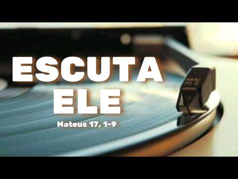 Escuta Ele | A Voz do Pai na Montanha | Mateus 17,1–9