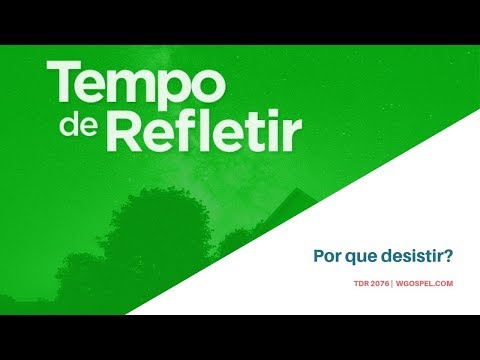 Tempo de Refletir 2076 - Por que desistir?