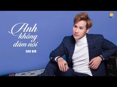 Anh không dám nói - Chu Bin