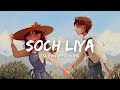 Soch Liya - Arijit Singh Song | Slowed And Reverb Lofi Mix