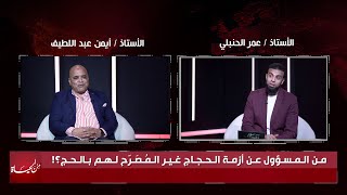 من المسؤول عن أزمة الحجاج غير المصرح لهم بالحج ؟! من الحياة عمر الحنبلي مع الأستاذ أيمن عبد اللطيف