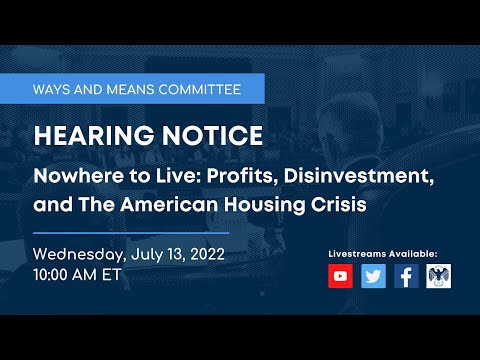 Ways and Means Hearing on Nowhere to Live:  Profits, Disinvestment, and The American Housing Crisis