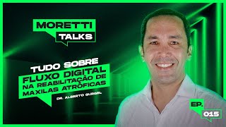 TUDO SOBRE FLUXO DIGITAL NA REABILITAÇÃO DE MAXILAS ATRÓFICAS  DR. ALBERTO GURGEL MORETTI TALKS #015