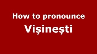 How to pronounce Vișinești