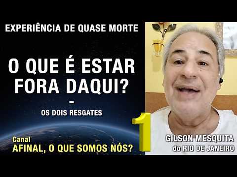 1/2 – O que é estar fora daqui? - EQM de Gilson Mesquita | Experiência de Quase Morte