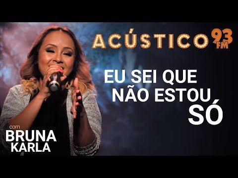Bruna Karla - EU SEI QUE NÃO ESTOU SÓ - Acústico 93 - AO VIVO - 2019