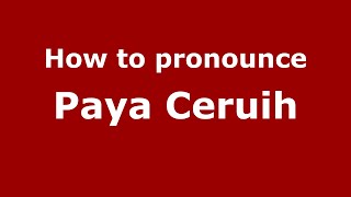 How to pronounce Paya Ceruih