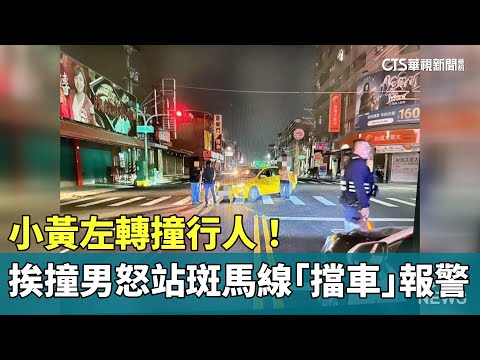 小黃左轉撞行人！　挨撞男怒站斑馬線「擋車」報警