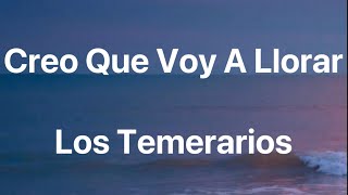 Los Temerarios - Creó Que Voy A Llorar - Letra