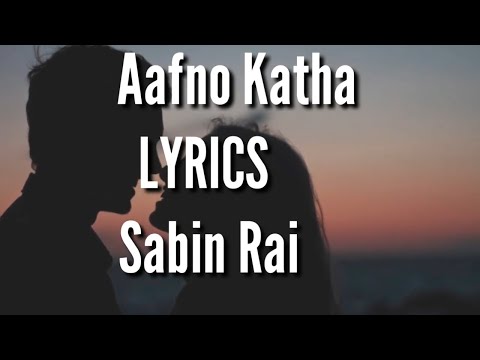 Aafno Katha LYRICS Sabin Rai,Suruwat kasari garnu ma aafno katha || lyrical video||