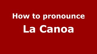 How to pronounce La Canoa