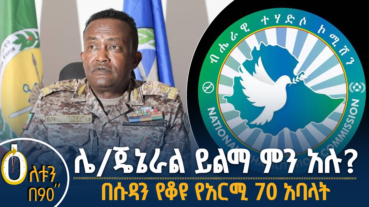 👉ሌተናል ጄኔራል ይልማ ምን አሉ?  👉በሱዳን የቆዩ የአርሚ 70 አባላት