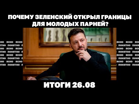 Воздушная блокада Херсона, почему Зеленский открыл границы для молодых парней. Итоги 26.08