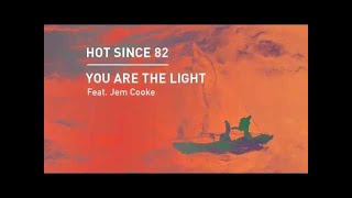 Hot Since 82 Ft Jem Cooke - You Are The Light video