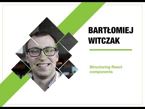 4Developers 2018: Structuring React components (Bartłomiej Witczak)