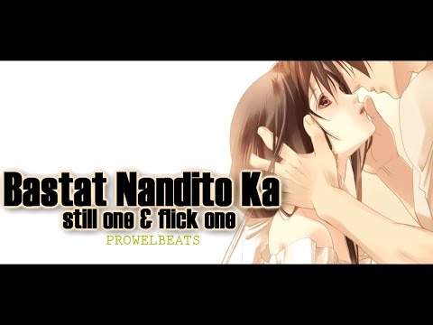 Bastat Nandito Ka - Still One & Flick One