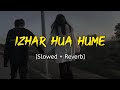 Izhar Hua Hume Bhi Pyaar Hua Shreya Ghoshal Slowed And Reverb Viral Lofi