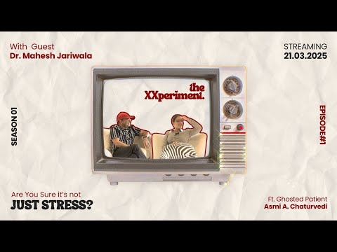 the XXperiment. | Podcast | S01 Episode #1- ARE YOU SURE IT'S NOT JUST STRESS? | Dr. Mahesh Jariwala
