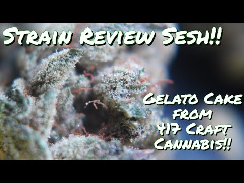 Strain Review Sesh! || Gelato Cake from 417 Craft Cannabis!