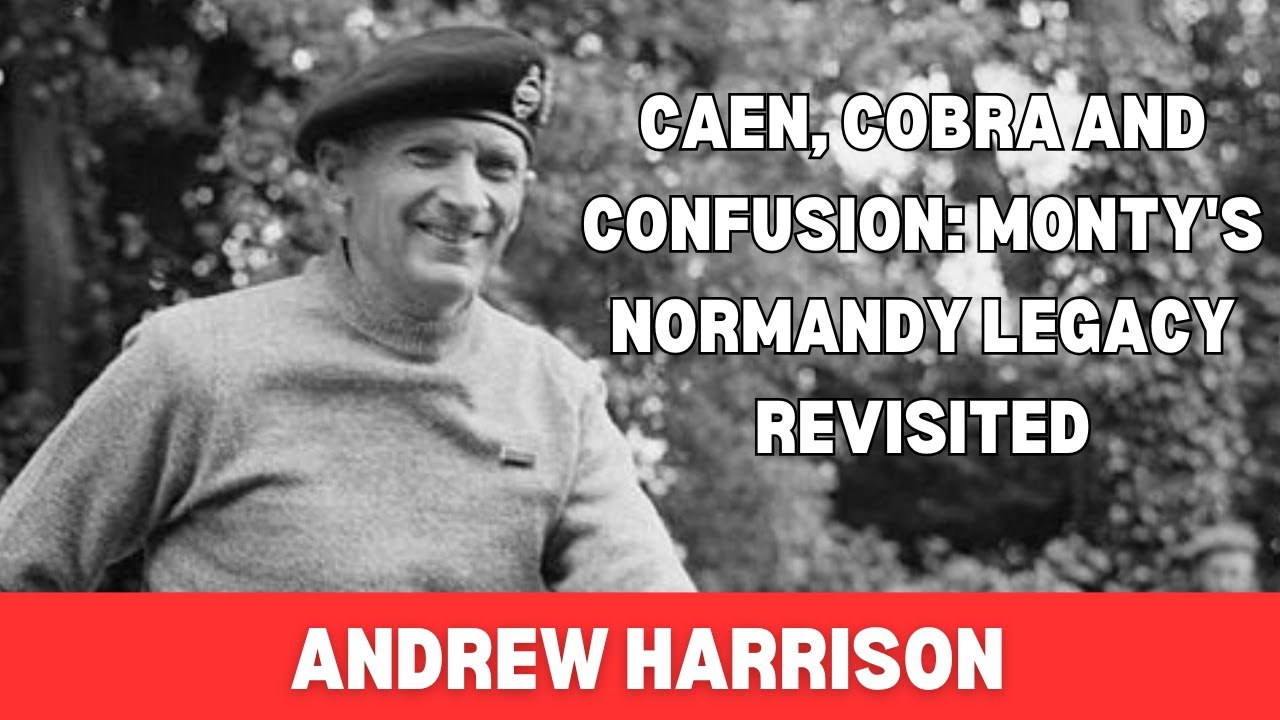 Caen, Cobra and Confusion Monty’s Normandy Legacy Revisited