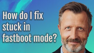 How do I fix stuck in fastboot mode?