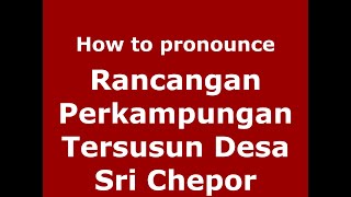 How to pronounce Rancangan Perkampungan Tersusun Desa Sri Chepor