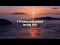 I'll Leave This World Loving You by Ricky Van Shelton (with lyrics)