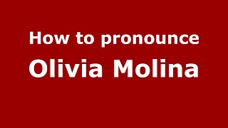 How to pronounce Olivia Molina