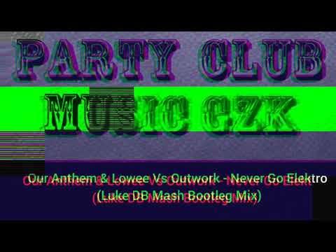 Our Anthem & Lowee Vs Outwork - Never Go Elektro (Luke DB Mash Bootleg Mix)