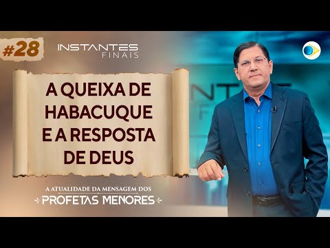 #28 A Queixa de Habacuque e a Resposta de Deus | Instantes Finais