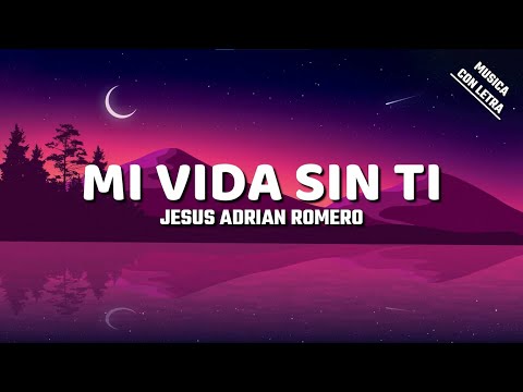 Jesus Adrian Romero - Mi Vida Sin Ti (Letra / Lyrics)