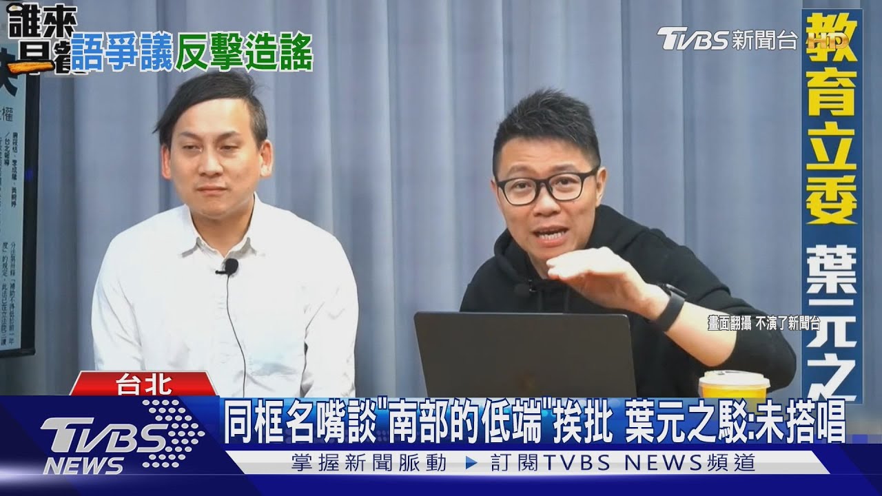同框名嘴談「南部的低端」挨綠批 葉元之駁:未搭唱