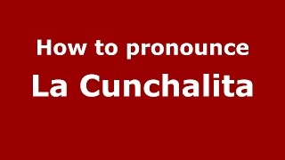 How to pronounce La Cunchalita
