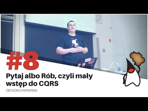 Toruń JUG #8 - Pytaj albo Rób, czyli mały wstęp do CQRS - Zbyszko Papierski